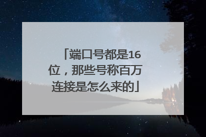 端口号都是16位，那些号称百万连接是怎么来的