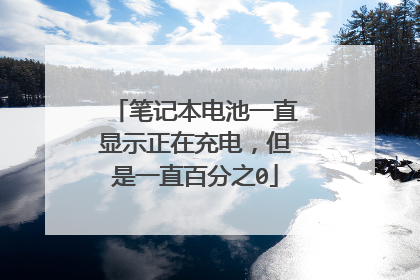 笔记本电池一直显示正在充电，但是一直百分之0