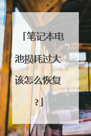 笔记本电池损耗过大该怎么恢复?