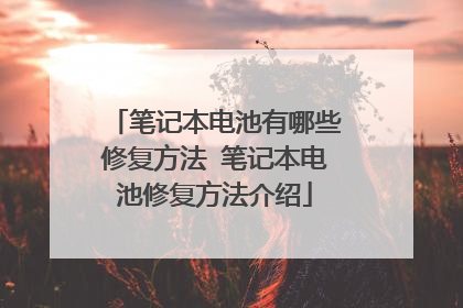 笔记本电池有哪些修复方法 笔记本电池修复方法介绍