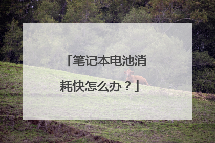 笔记本电池消耗快怎么办?