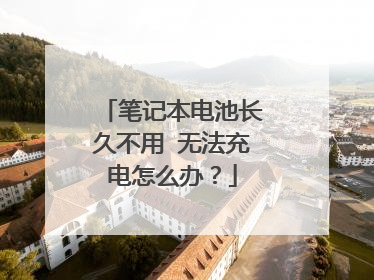笔记本电池长久不用 无法充电怎么办?