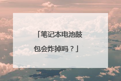 笔记本电池鼓包会炸掉吗?