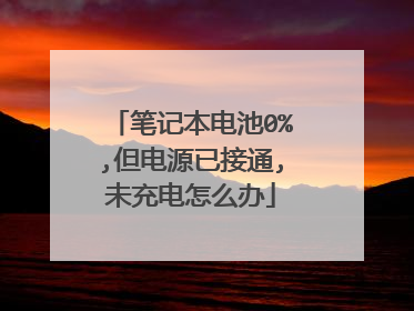 笔记本电池0%,但电源已接通,未充电怎么办