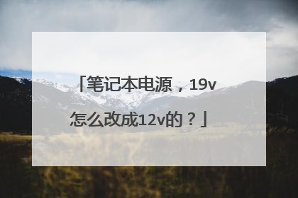笔记本电源，19v怎么改成12v的？