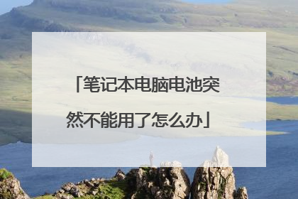 笔记本电脑电池突然不能用了怎么办