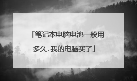 笔记本电脑电池一般用多久.我的电脑买了