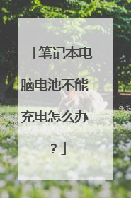 笔记本电脑电池不能充电怎么办?