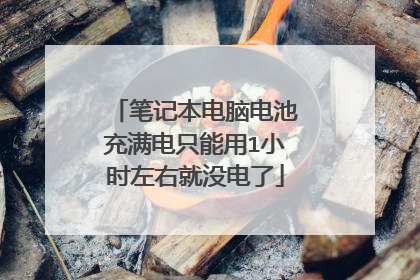 笔记本电脑电池充满电只能用1小时左右就没电了