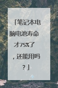 笔记本电脑电池寿命才75%了,还能用吗?