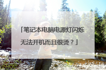 笔记本电脑电源灯闪烁无法开机而且很烫?