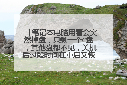 笔记本电脑用着会突然掉盘,只剩一个C盘,其他盘都不见,关机后过段时间在重启又恢复了如何解决?