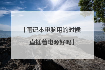 笔记本电脑用的时候一直插着电源好吗