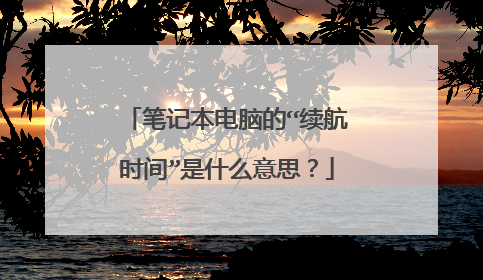 笔记本电脑的“续航时间”是什么意思?