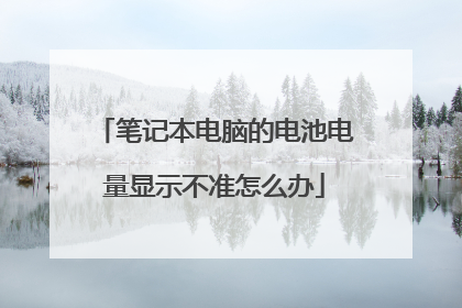 笔记本电脑的电池电量显示不准怎么办