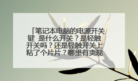 笔记本电脑的电源开关键 是什么开关?是轻触开关吗?还是轻触开关上粘了个片片?哪里有卖现成的那种按键?