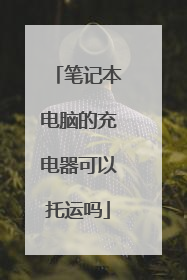 笔记本电脑的充电器可以托运吗