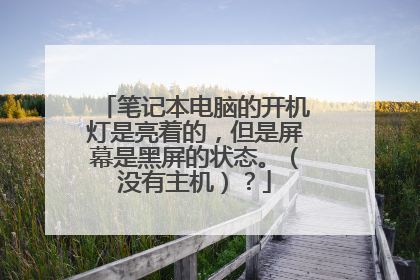 笔记本电脑的开机灯是亮着的,但是屏幕是黑屏的状态。(没有主机)?