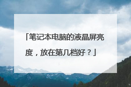 笔记本电脑的液晶屏亮度，放在第几档好？