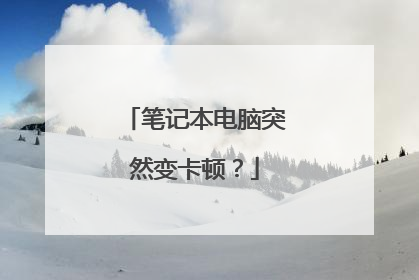 笔记本电脑突然变卡顿?