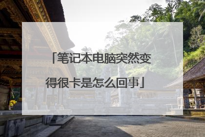 笔记本电脑突然变得很卡是怎么回事