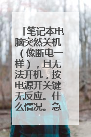 笔记本电脑突然关机（像断电一样），且无法开机，按电源开关键无反应。什么情况。急呀