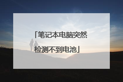 笔记本电脑突然检测不到电池