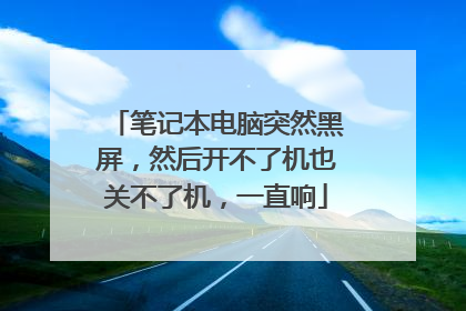 笔记本电脑突然黑屏，然后开不了机也关不了机，一直响