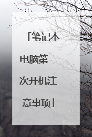 笔记本电脑第一次开机注意事项