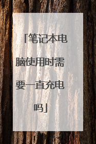 笔记本电脑使用时需要一直充电吗
