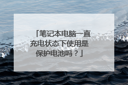笔记本电脑一直充电状态下使用是保护电池吗?