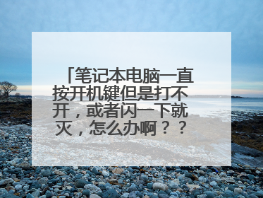 笔记本电脑一直按开机键但是打不开,或者闪一下就灭,怎么办啊???!!!