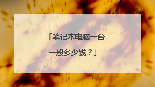 笔记本电脑一台一般多少钱?