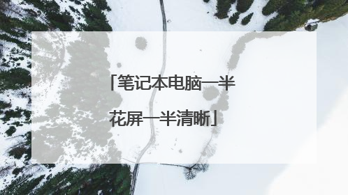 笔记本电脑一半花屏一半清晰