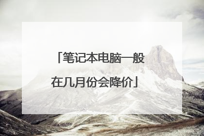 笔记本电脑一般在几月份会降价