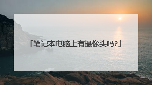 笔记本电脑上有摄像头吗?