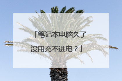 笔记本电脑久了没用充不进电?