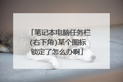 笔记本电脑任务栏(右下角)某个图标锁定了怎么办啊