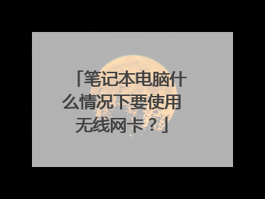 笔记本电脑什么情况下要使用无线网卡?