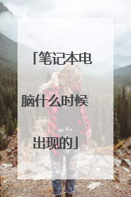 笔记本电脑什么时候出现的