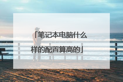 笔记本电脑什么样的配置算高的