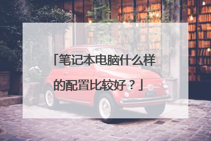 笔记本电脑什么样的配置比较好?