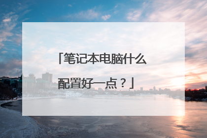 笔记本电脑什么配置好一点？