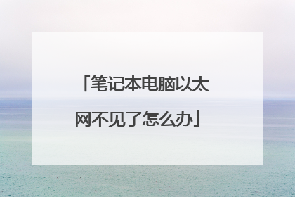 笔记本电脑以太网不见了怎么办