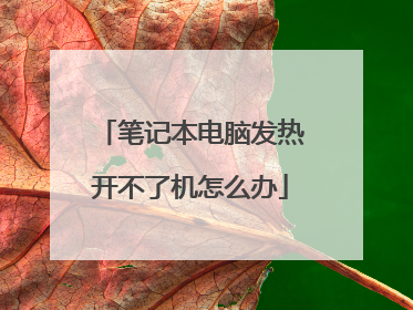 笔记本电脑发热开不了机怎么办
