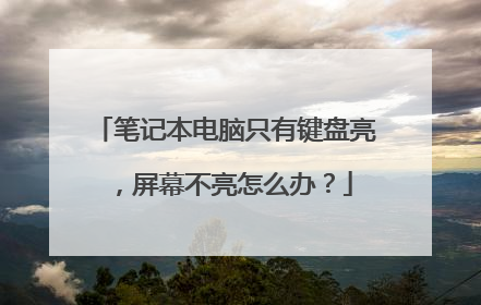 笔记本电脑只有键盘亮，屏幕不亮怎么办？