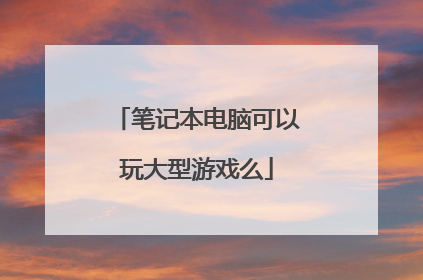 笔记本电脑可以玩大型游戏么