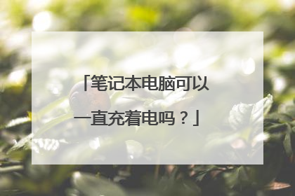 笔记本电脑可以一直充着电吗？