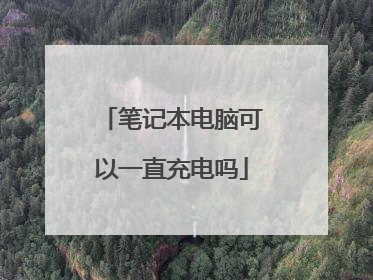 笔记本电脑可以一直充电吗