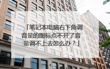 笔记本电脑右下角调音量的图标点不开了音量调不上去怎么办?